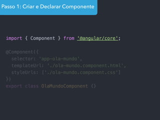 Passo 1: Criar e Declarar Componente
 