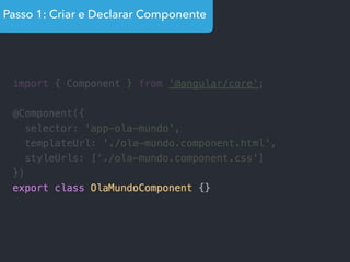 Passo 1: Criar e Declarar Componente
 