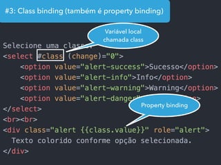 #3: Class binding (também é property binding)
Variável local
chamada class
Property binding
 