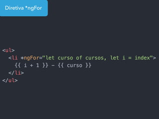 Diretiva *ngFor
 