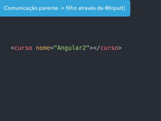 Comunicação parente -> ﬁlho através de @Input()
 