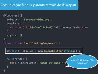 Comunicação ﬁlho -> parente através de @Output()
Emitimos o evento
"clicked"
 