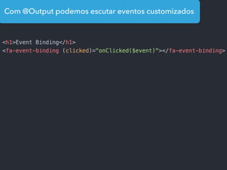 Com @Output podemos escutar eventos customizados
 