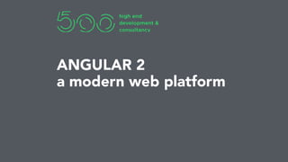 ANGULAR 2
a modern web platform
 