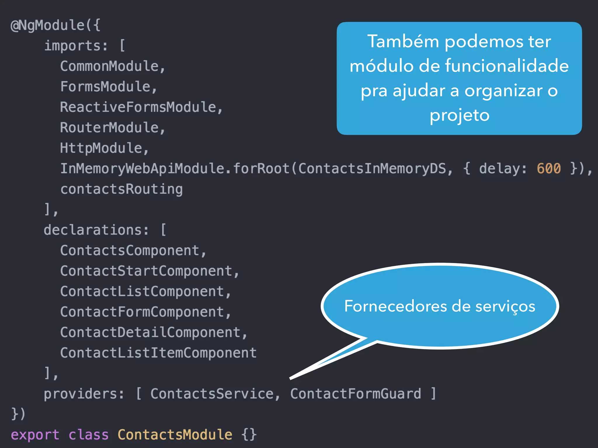 Também podemos ter
módulo de funcionalidade
pra ajudar a organizar o
projeto
Fornecedores de serviços
 