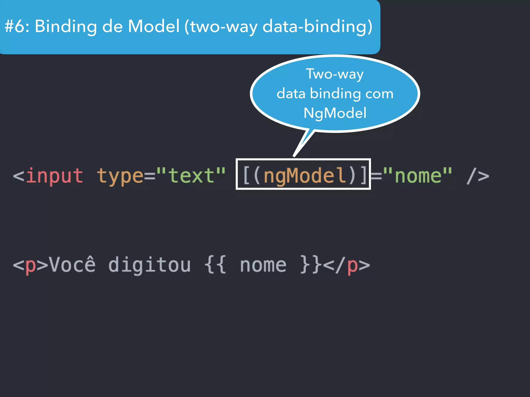 #6: Binding de Model (two-way data-binding)
Two-way
data binding com
NgModel
 