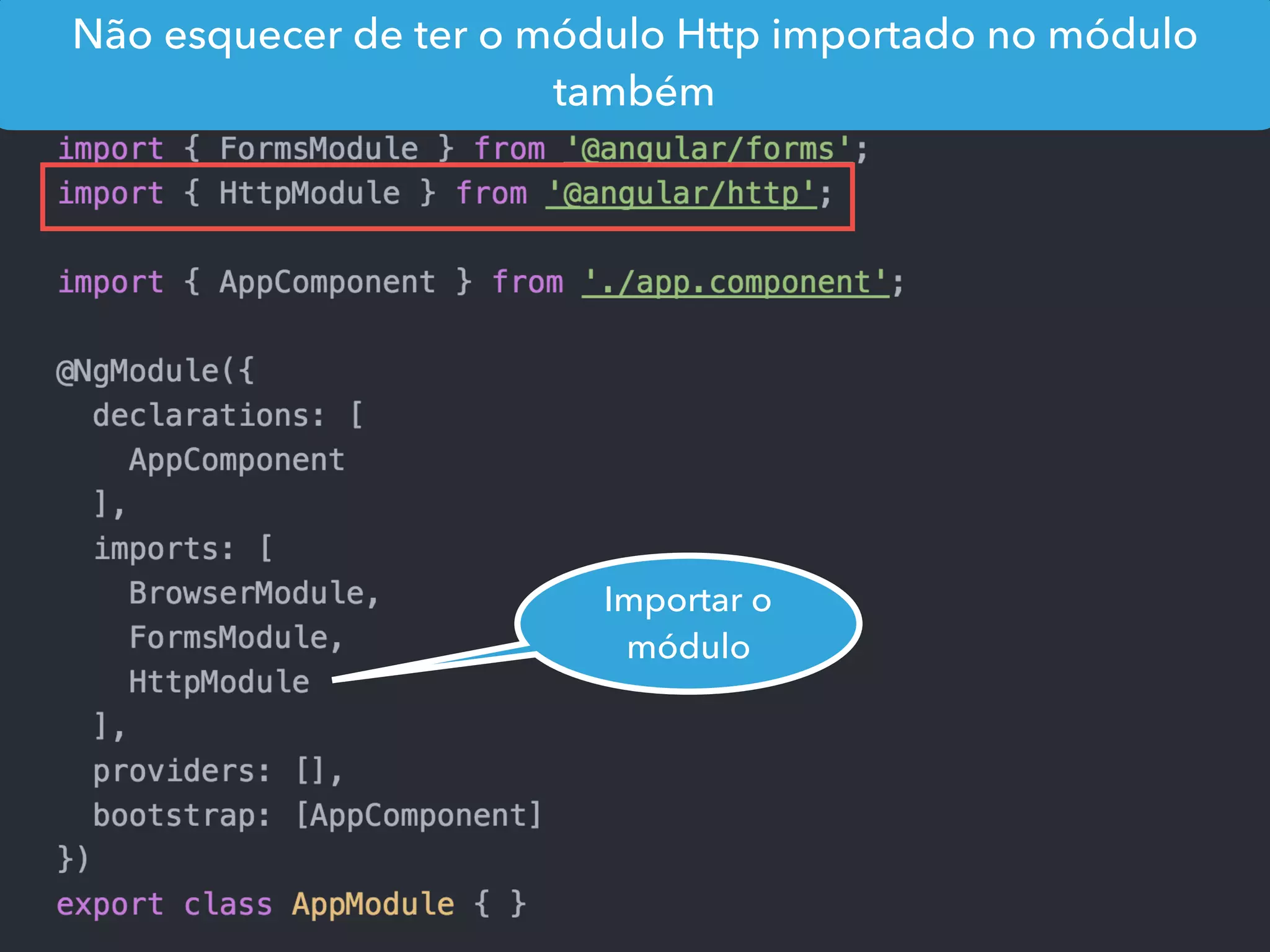 Não esquecer de ter o módulo Http importado no módulo
também
Importar o
módulo
 