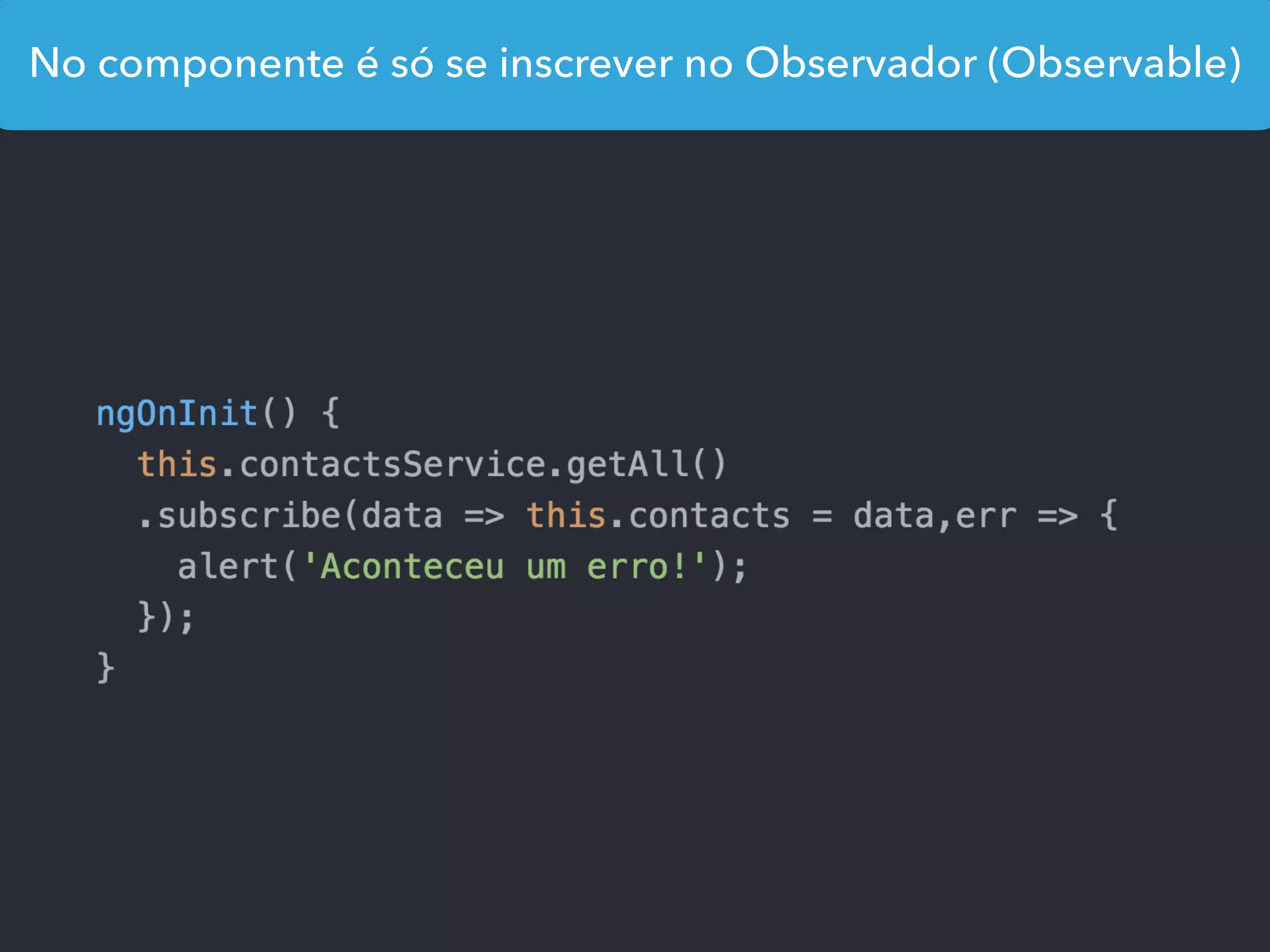 No componente é só se inscrever no Observador (Observable)
 