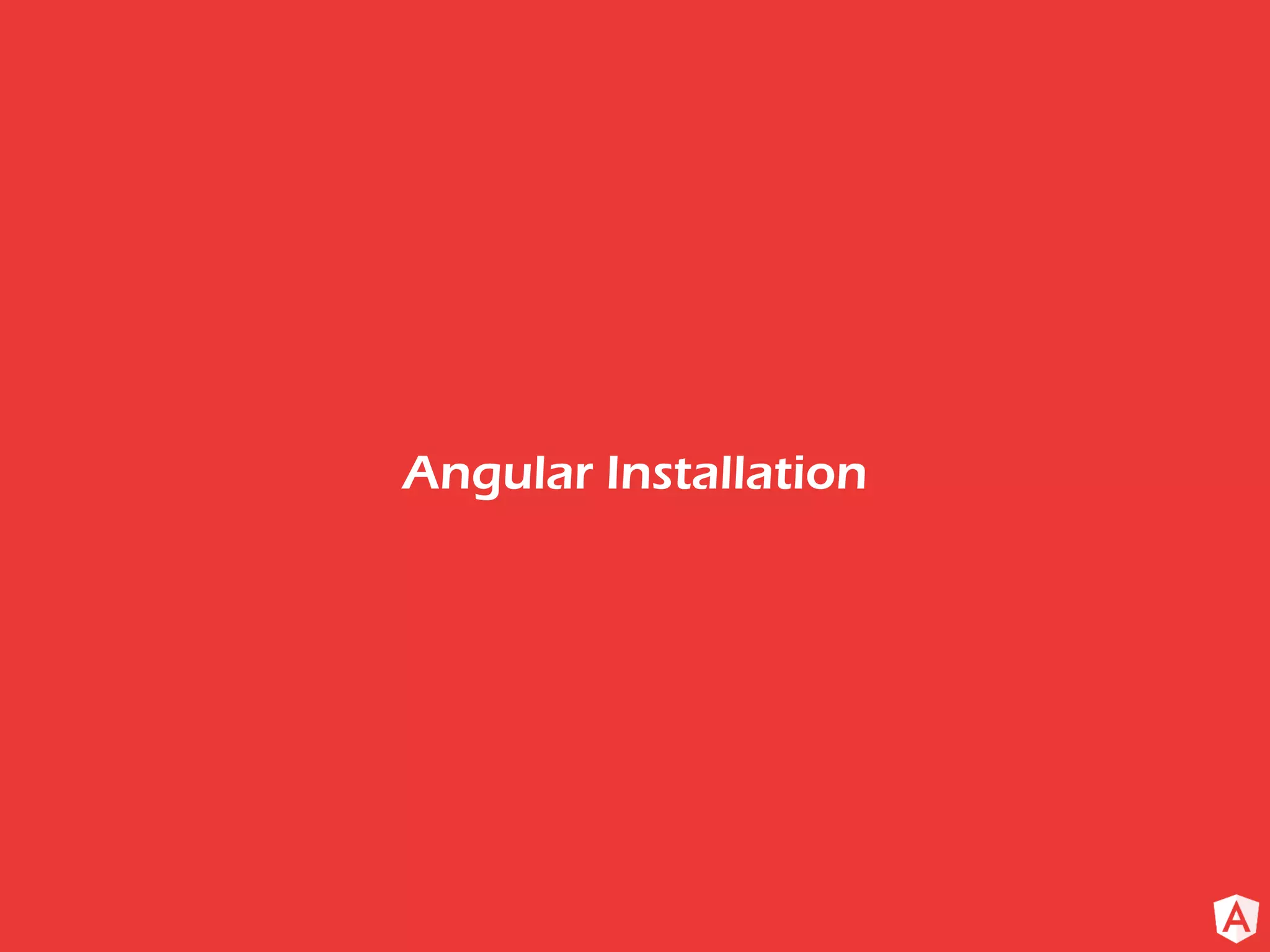 Angular Installation
 