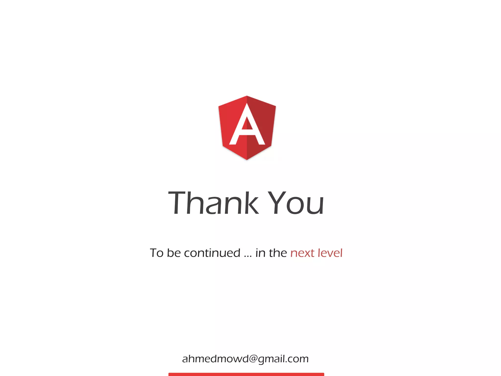 Thank You
ahmedmowd@gmail.com
To be continued … in the next level
 