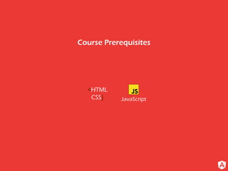 Course Prerequisites
<HTML
CSS} JavaScript
 
