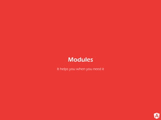 It helps you when you need it
Modules
 