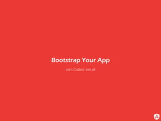 Let’s Collect ’em all
Bootstrap Your App
 