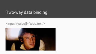 Two-way data binding
<input [(value)]="todo.text">
 
