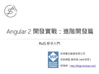 Angular 2 開發實戰：進階開發篇
多奇數位創意有限公司
技術總監 黃保翕 ( Will 保哥 )
部落格：http://blog.miniasp.com/
RxJS 新手入門
 