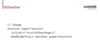 @Directive
// Usage
<button type="button"
(click)="visitOtherPage()"
confirm>Visit another page</button>
 