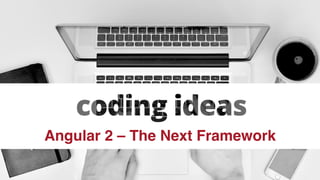 Angular 2 – The Next Framework
 
