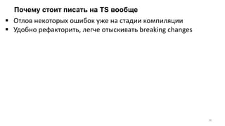 Почему стоит писать на TS вообще
28
 Отлов некоторых ошибок уже на стадии компиляции
 Удобно рефакторить, легче отыскивать breaking changes
 
