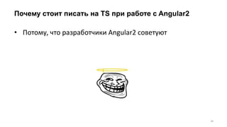 Почему стоит писать на TS при работе с Angular2
34
• Потому, что разработчики Angular2 советуют
 