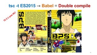 tsc -t ES2015 ⇾ Babel = Double compile
46
 