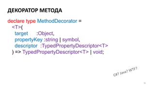 ДЕКОРАТОР МЕТОДА
56
declare type MethodDecorator =
<T>(
target :Object,
propertyKey :string | symbol,
descriptor :TypedPropertyDescriptor<T>
) => TypedPropertyDescriptor<T> | void;
 