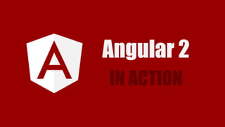 Angular 2
IN ACTION
 