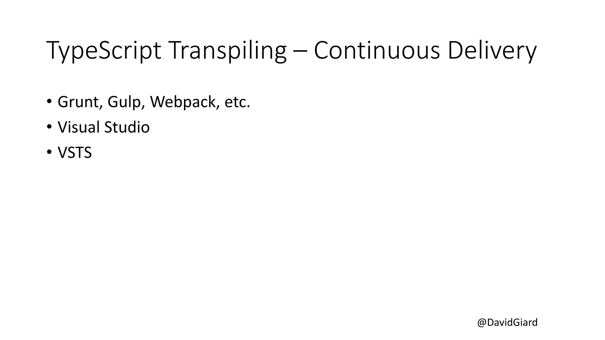 @DavidGiard
TypeScript Transpiling – Continuous Delivery
• Grunt, Gulp, Webpack, etc.
• Visual Studio
• VSTS
 