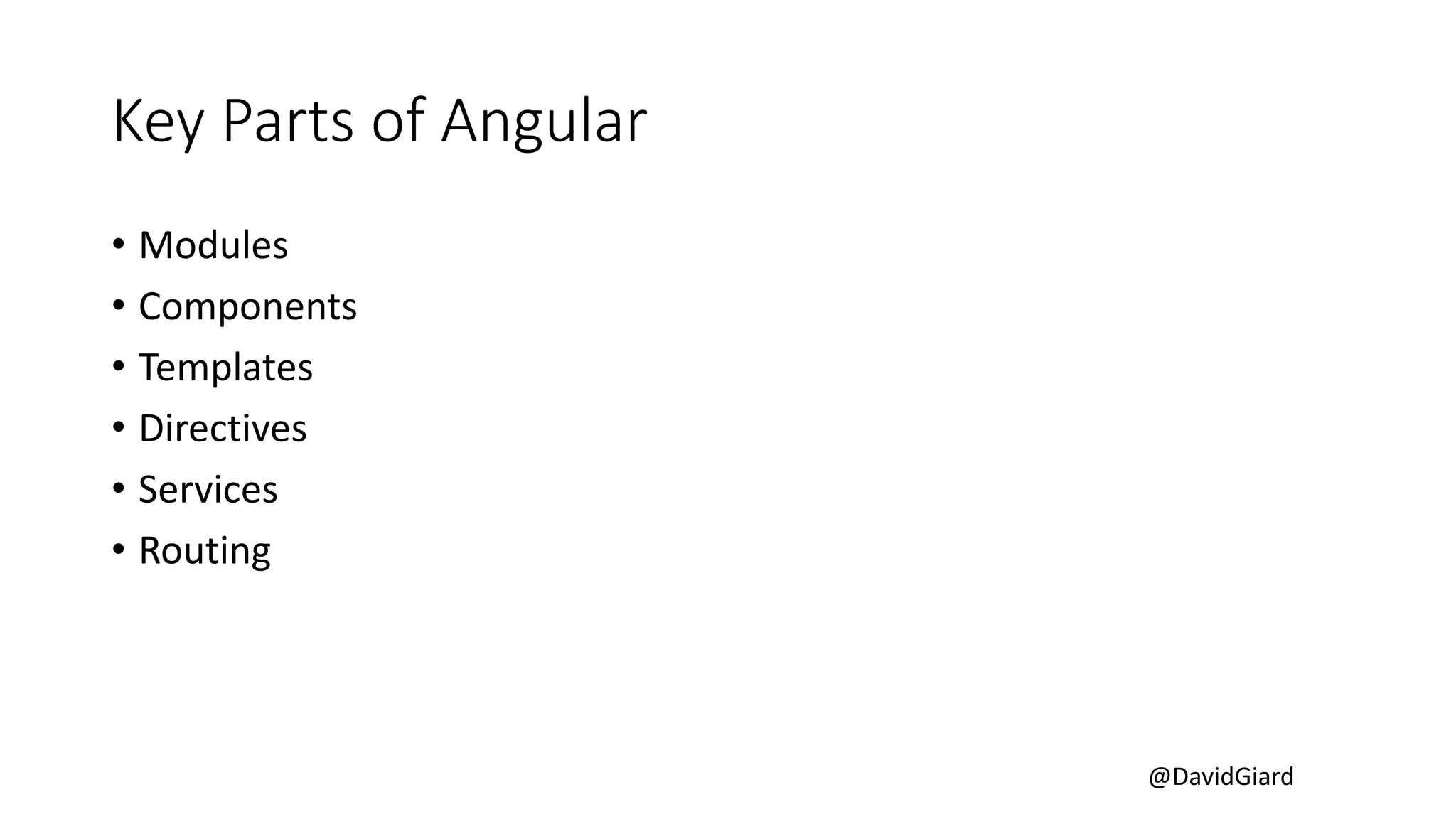 @DavidGiard
Key Parts of Angular
• Modules
• Components
• Templates
• Directives
• Services
• Routing
 