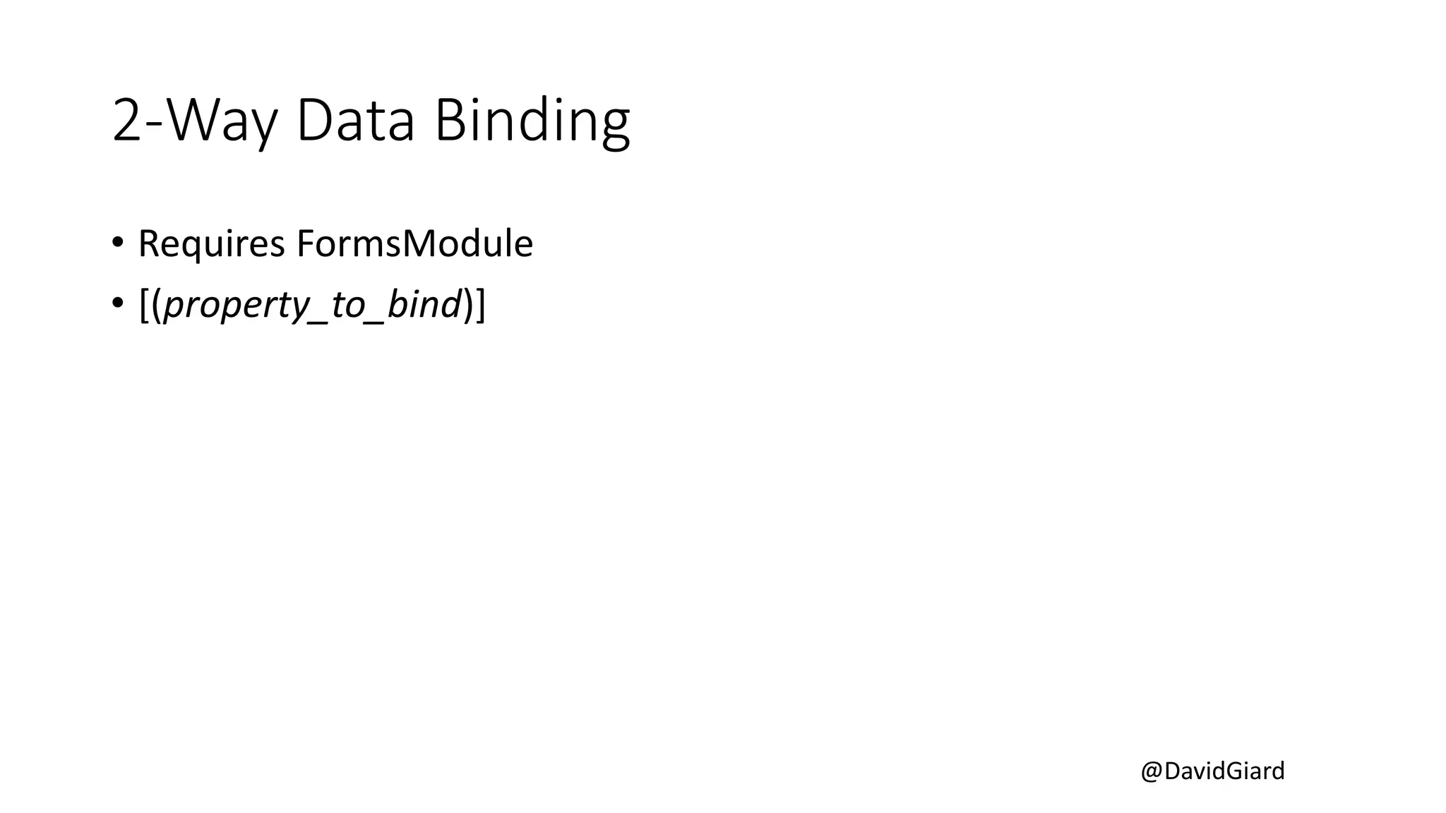 @DavidGiard
2-Way Data Binding
• Requires FormsModule
• [(property_to_bind)]
 
