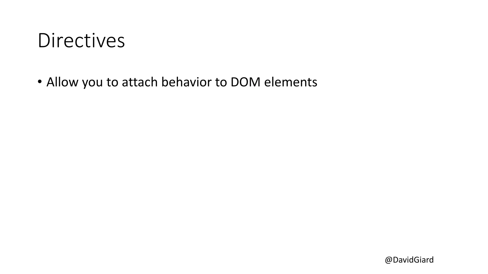@DavidGiard
Directives
• Allow you to attach behavior to DOM elements
 