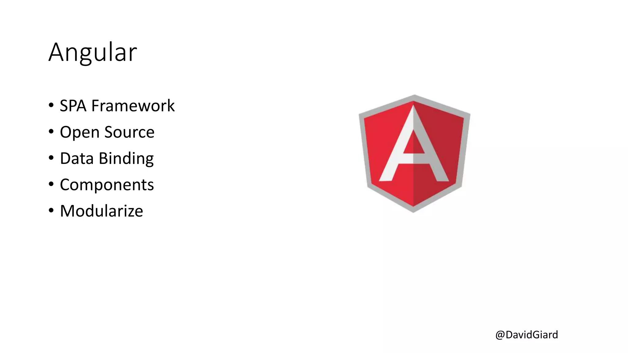 @DavidGiard
Angular
• SPA Framework
• Open Source
• Data Binding
• Components
• Modularize
 