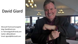 Microsoft Technical Evangelist
blog: DavidGiard.com
tv: TechnologyAndFriends.com
twitter: @DavidGiard
Email: dgiard@Microsoft.com
David Giard
 
