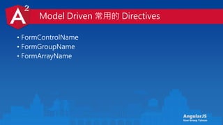 AngularJS
User Group Taiwan
• FormControlName
• FormGroupName
• FormArrayName
Model Driven 常用的 Directives
 