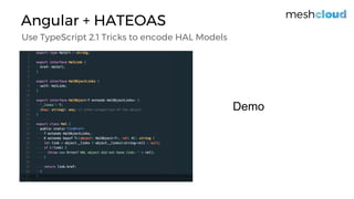 Angular + HATEOAS
Use TypeScript 2.1 Tricks to encode HAL Models
Demo
 
