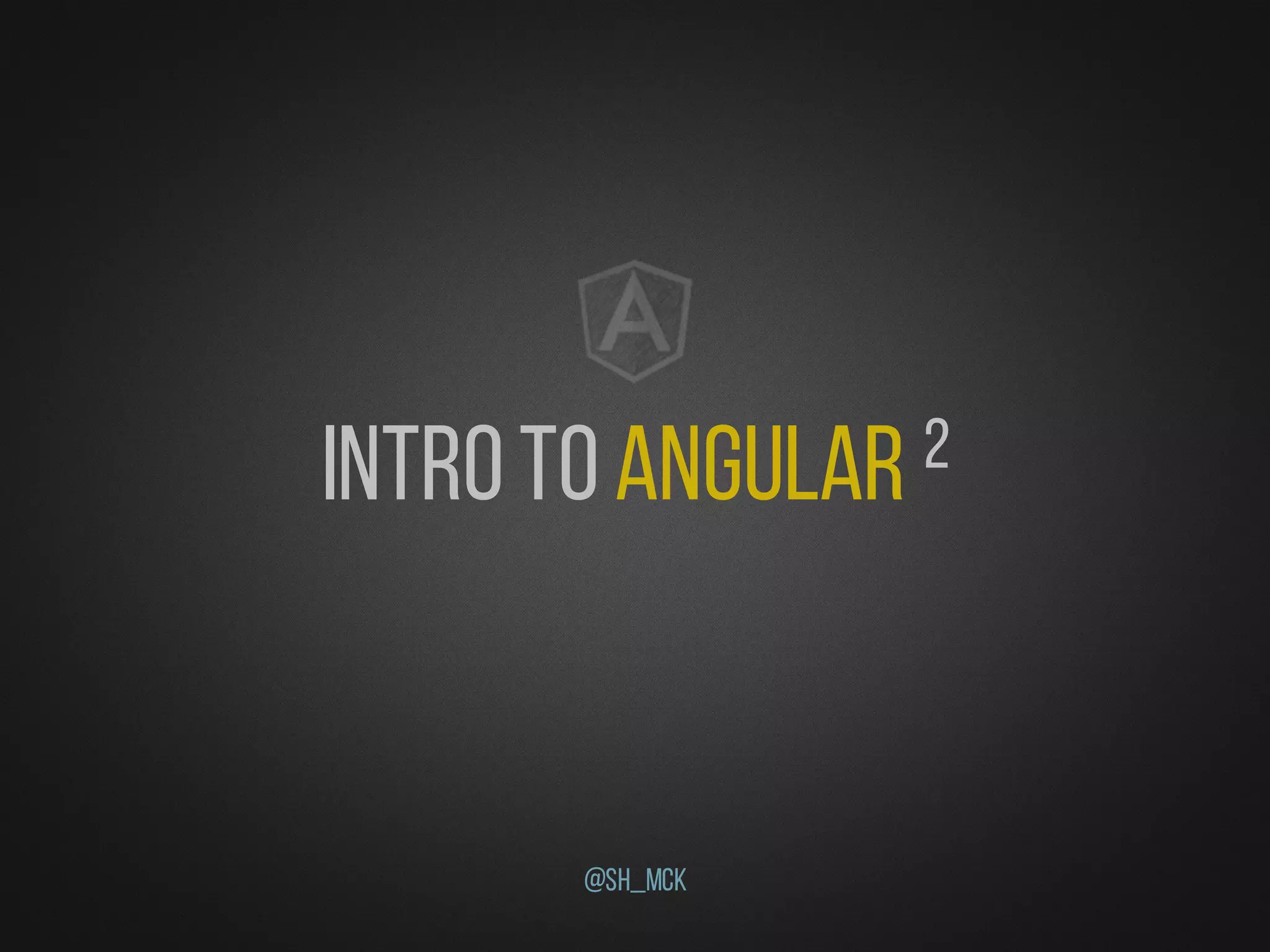 IntrotoAngular 2
@Sh_McK
 