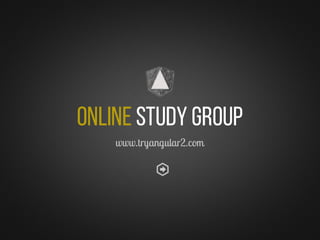 Online Study Group
www.tryangular2.com
 