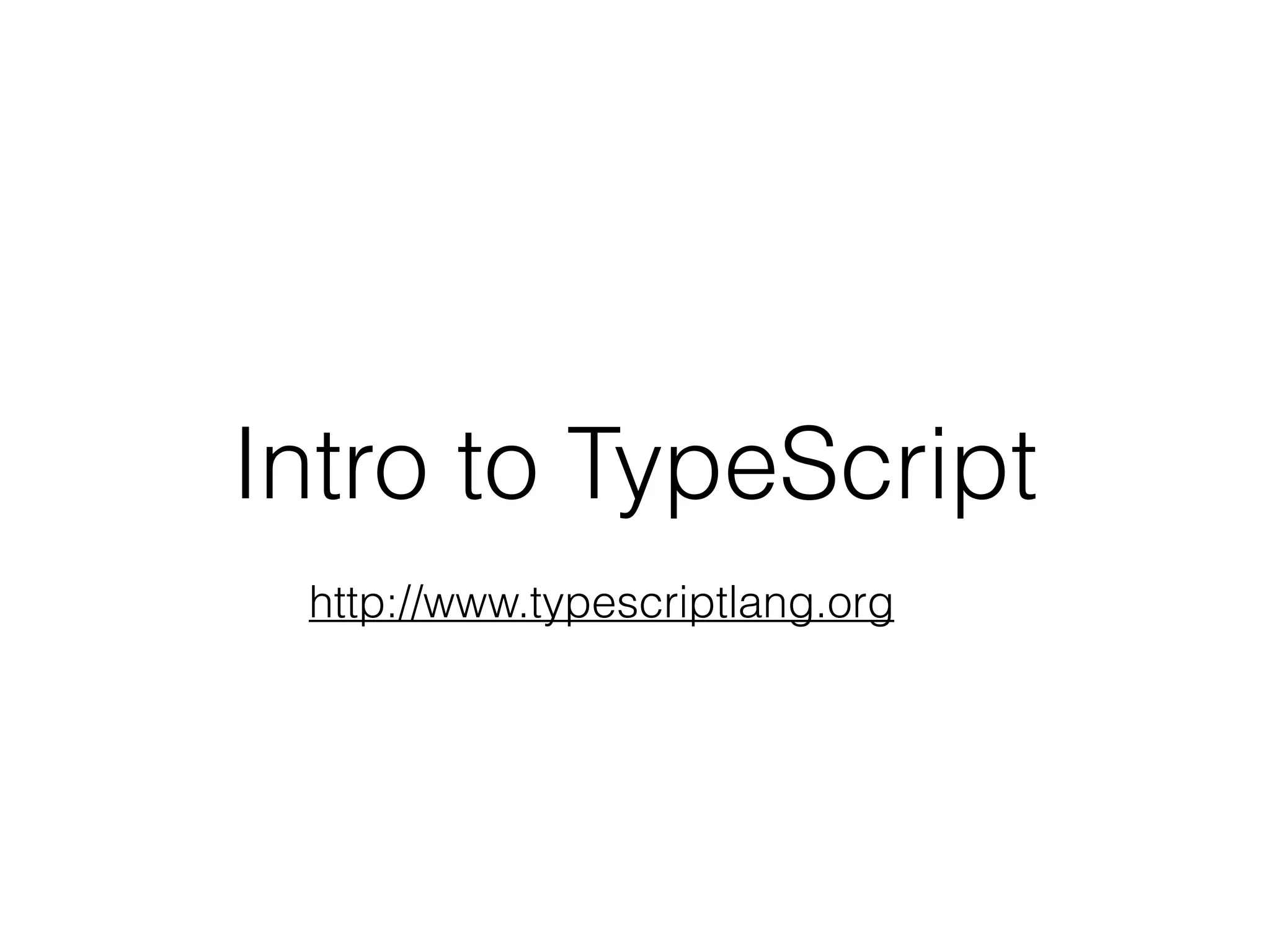 Intro to TypeScript
http://www.typescriptlang.org
 