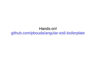 Hands-on!
github.com/pbouda/angular-es6-boilerplate
 