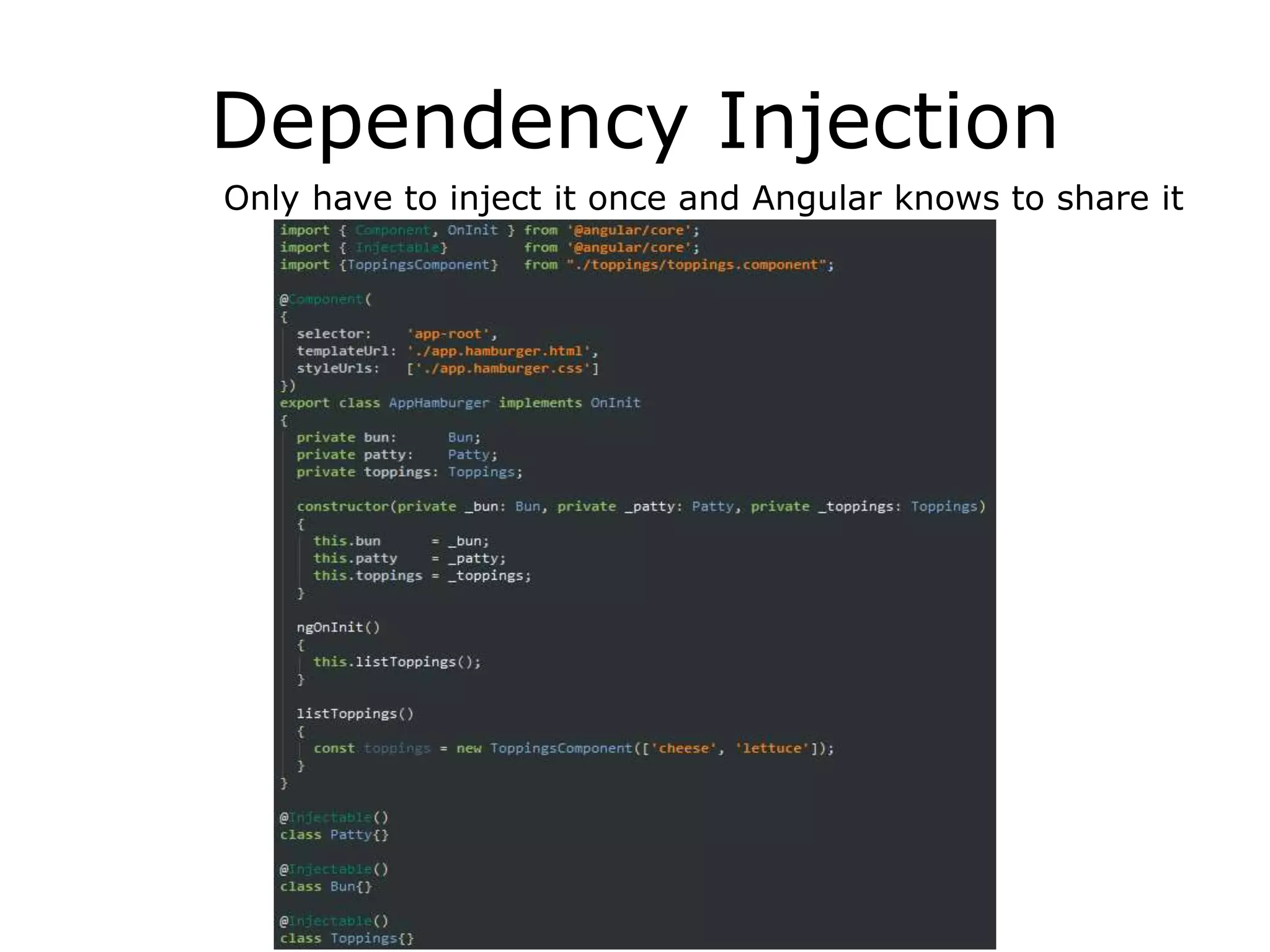 Dependency Injection
Only have to inject it once and Angular knows to share it
 