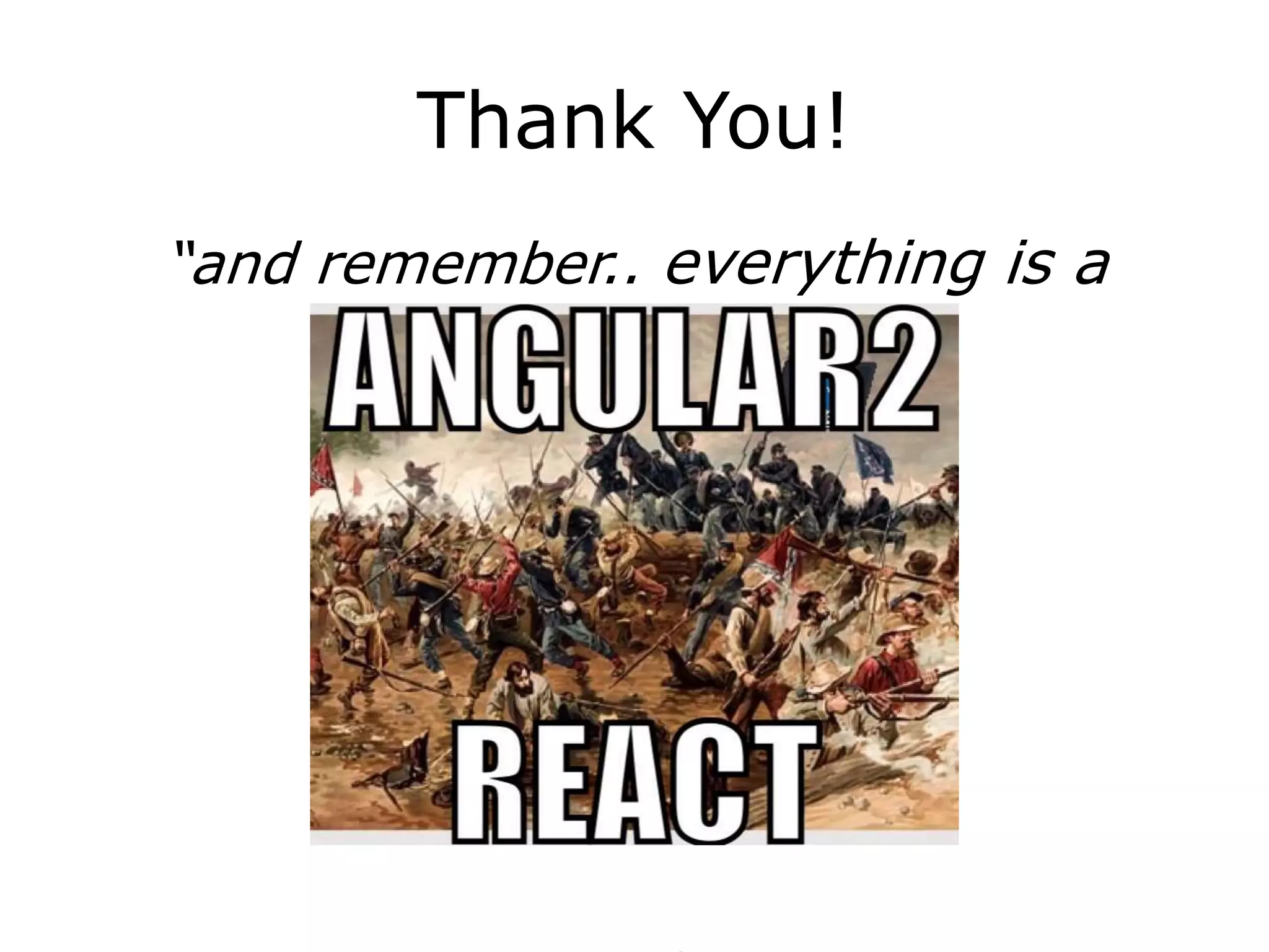 Thank You!
“and remember.. everything is a
component!
 