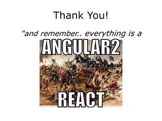 Thank You!
“and remember.. everything is a
component!
 