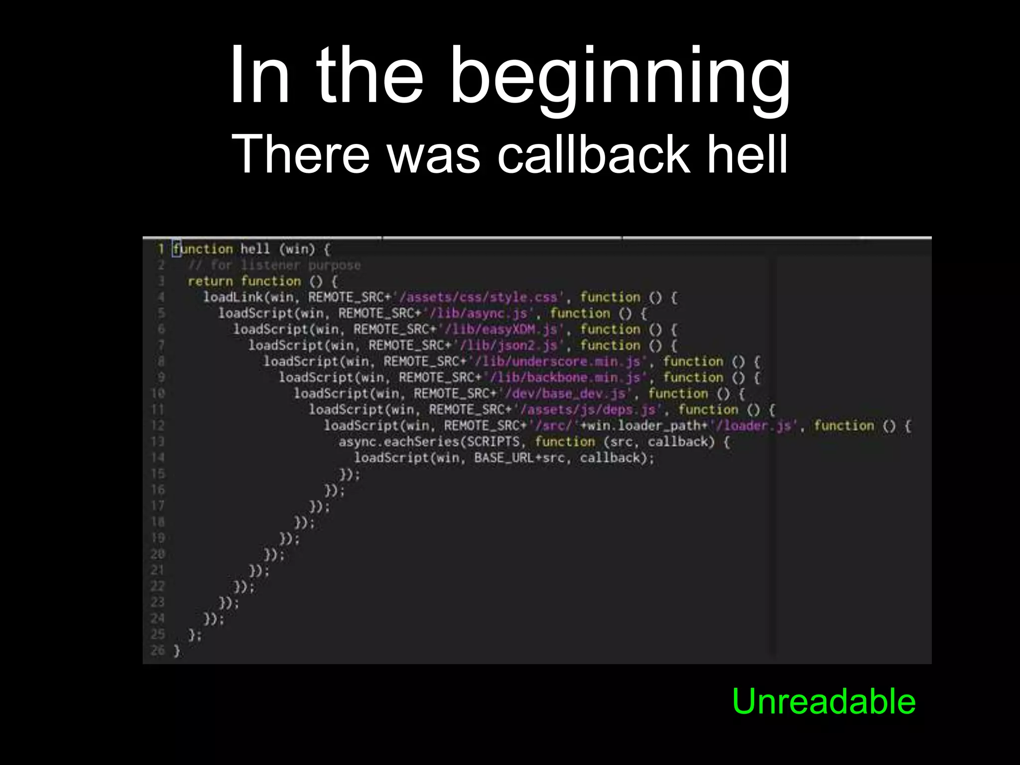 In the beginning
There was callback hell
Unreadable
 
