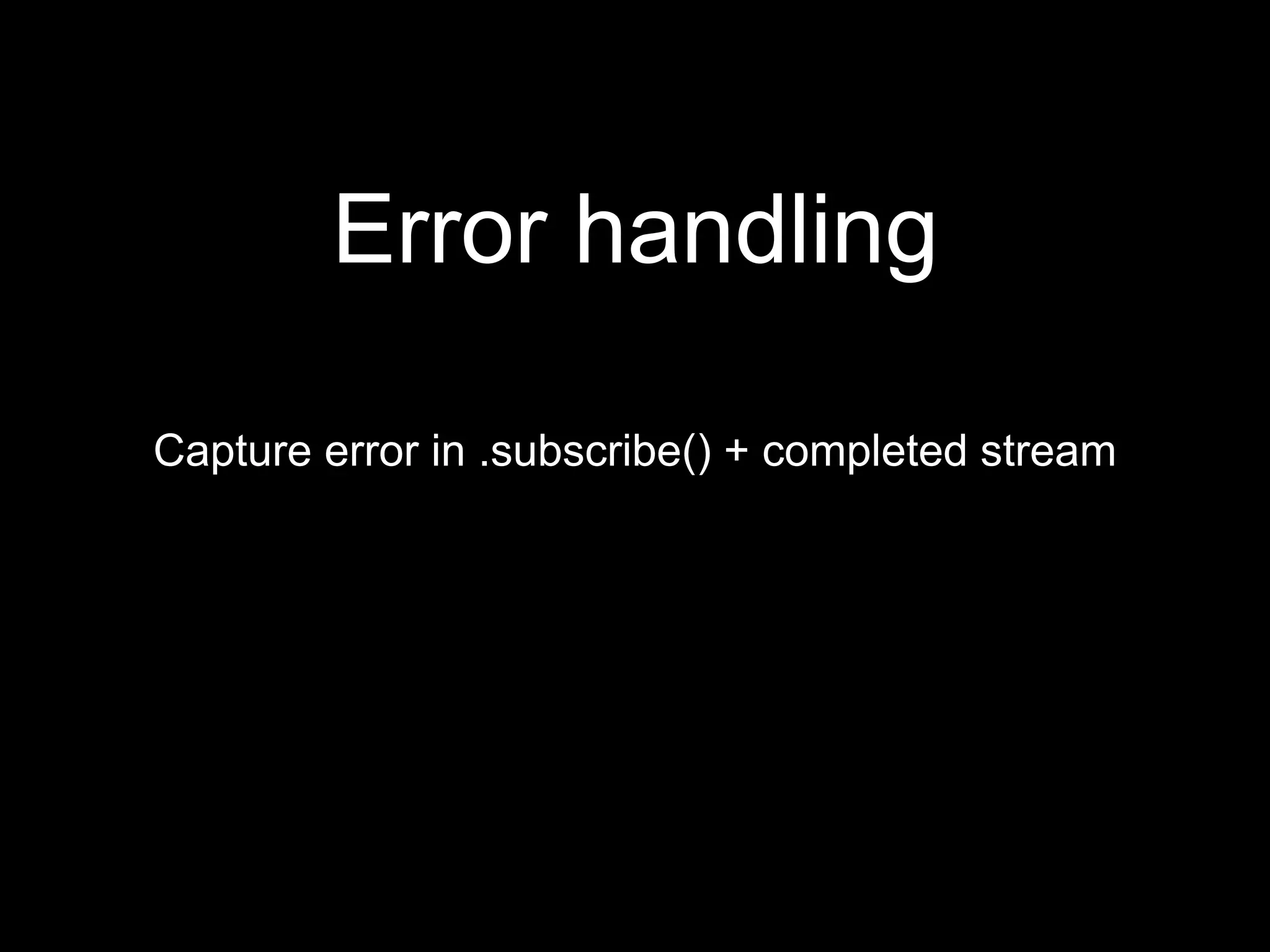 Capture error in .subscribe() + completed stream
Error handling
 