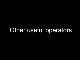 Other useful operators
 