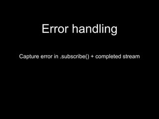 Capture error in .subscribe() + completed stream
Error handling
 