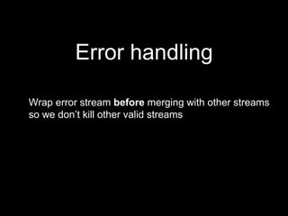 Wrap error stream before merging with other streams
so we don’t kill other valid streams
Error handling
 