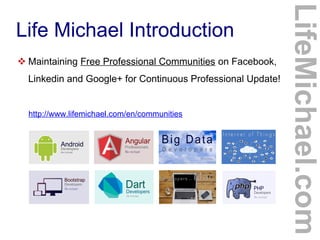 Life Michael Introduction
 Maintaining Free Professional Communities on Facebook,
Linkedin and Google+ for Continuous Professional Update!
http://www.lifemichael.com/en/communities
LifeMichael.com
 