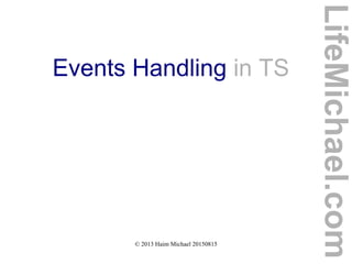© 2013 Haim Michael 20150815
Events Handling in TS
LifeMichael.com
 