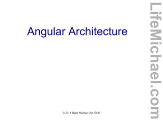 © 2013 Haim Michael 20150815
Angular Architecture
LifeMichael.com
 