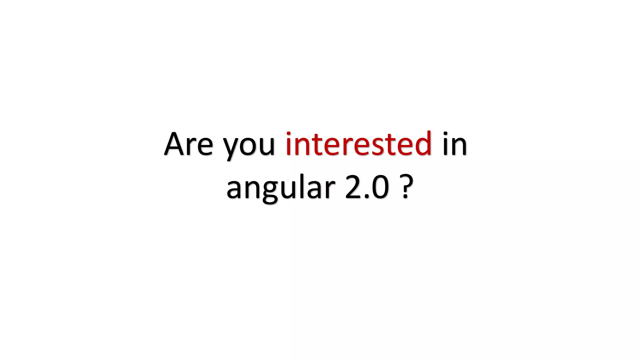 Are you interested in
angular 2.0 ?
 